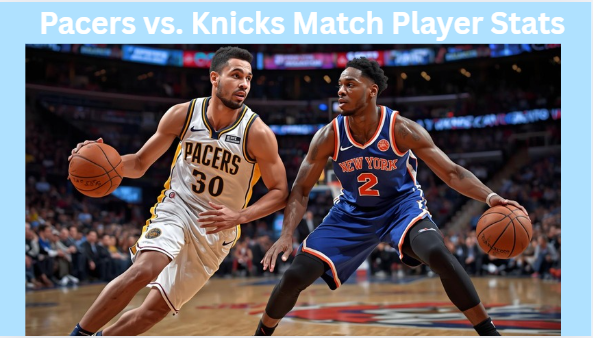 Pacers vs. Knicks Match Player Stats