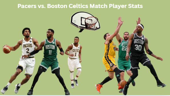 Pacers vs. Boston Celtics Match Player Stats
