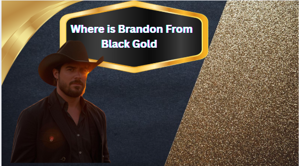 Where Is Brandon From Black Gold