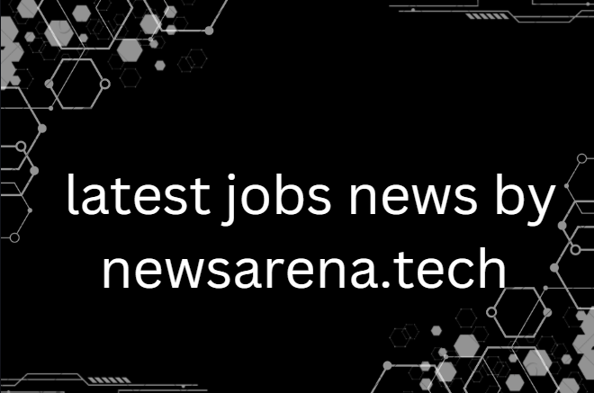 latest jobs news by newsarena.tech